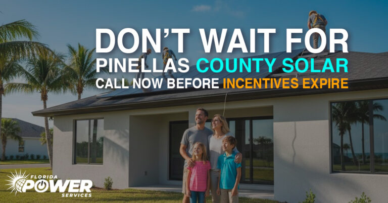 Don’t Wait for Pinellas County Solar: Call Now Before Incentives Expire