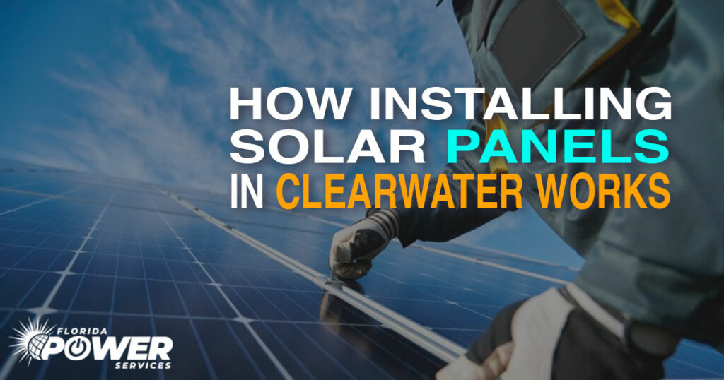 How Installing Solar Panels In Clearwater, FL Works
